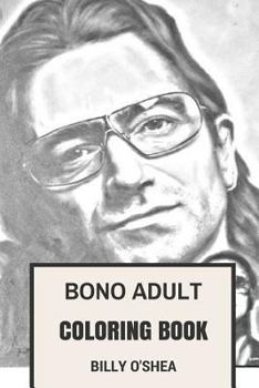 Paperback Bono Adult Coloring Book: U2 Frontman and Irish Legedary Culture Icon and Philantropist Inspired Adult Coloring Book