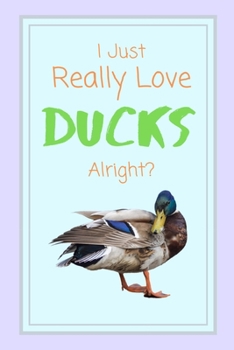 Paperback I Just Really Love Ducks Alright?: Funny Lined Notebook / Journal for Waterfowl Enthusiasts Book