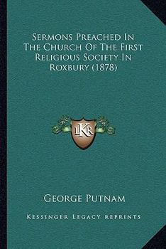 Paperback Sermons Preached In The Church Of The First Religious Society In Roxbury (1878) Book