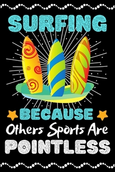 Surfing Because Others Sports Are Pointless: A Super Cute Surfing notebook journal or dairy | Surfing lovers gift for girls/boys | Surfing lovers ... 9").Christmas/Thanksgiving/Birthday Gifts.