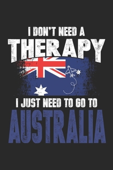 Paperback I Don't Need A Therapy I Just Need To Go To Australia: Notebook/Diary/Taskbook/120 dotgrid pages/6x9 inch Book
