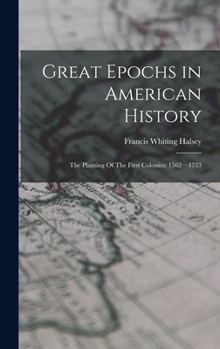 Hardcover Great Epochs in American History: The Planting Of The First Colonies: 1562-1733 Book