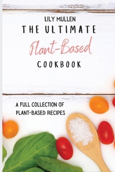 Paperback The Ultimate Plant-Based Cookbook: A Full Collection of Plant-Based Recipes Book