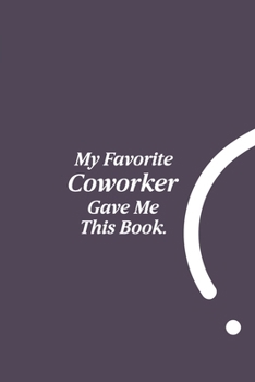 Paperback My Favorite Coworker Gave me this Book.: Lined notebook - Coworker gifts journal - Coworker birthday gifts funny Book