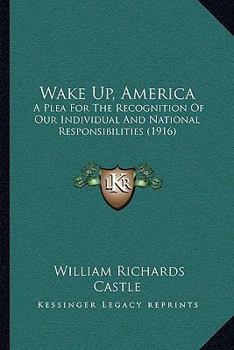 Paperback Wake Up, America: A Plea For The Recognition Of Our Individual And National Responsibilities (1916) Book