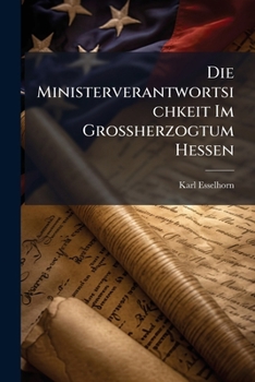 Paperback Die Ministerverantwortsichkeit Im Grossherzogtum Hessen [German] Book