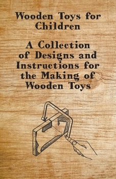 Paperback Wooden Toys for Children - A Collection of Designs and Instructions for the Making of Wooden Toys Book