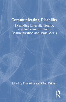 Hardcover Communicating Disability: Expanding Diversity, Equity, and Inclusion in Health Communication and Mass Media Book