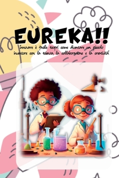 Paperback Eureka!!: Innovare è facile: scopri come diventare un piccolo inventore con la scienza, la collaborazione e la creatività! [Italian] Book