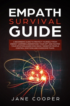 Paperback Empath Survival Guide: A Beginner's Guide to Protect Yourself from Energy Vampires: Understand Your Gift and Master Your Intuition. Learn How Book