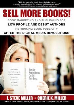 Paperback Sell More Books!: Book Marketing and Publishing for Low Profile and Debut Authors Rethinking Book Publicity after the Digital Revolution Book