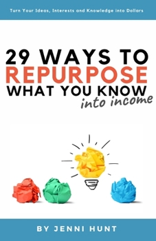 Paperback 29 Ways to Repurpose What You Know into Income: Turn your ideas, interests, and knowledge into dollars Book
