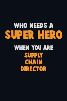 Who Need A SUPER HERO, When You Are Supply Chain Director: 6X9 Career  Pride 120 pages Writing Notebooks