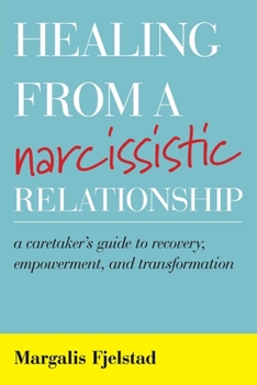 Paperback Healing from a Narcissistic Relationship: A Caretaker's Guide to Recovery, Empowerment, and Transformation Book