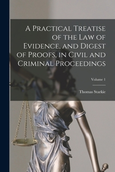 Paperback A Practical Treatise of the law of Evidence, and Digest of Proofs, in Civil and Criminal Proceedings; Volume 1 Book