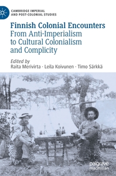 Hardcover Finnish Colonial Encounters: From Anti-Imperialism to Cultural Colonialism and Complicity Book