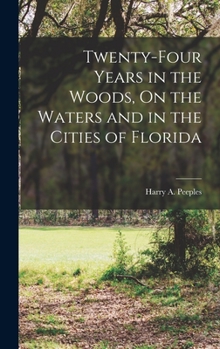 Hardcover Twenty-Four Years in the Woods, On the Waters and in the Cities of Florida Book