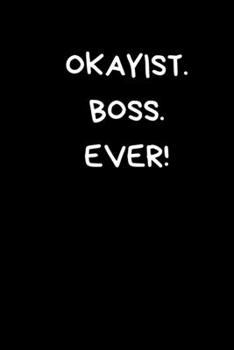 Okayist. Boss. Ever!: Fun Gift For Manager: Black Lined Paperback Journal / Notebook