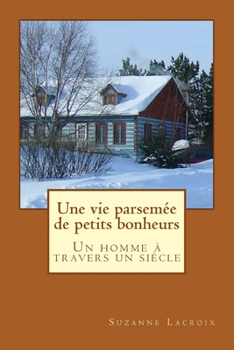 Paperback Une vie parsemée de petits bonheurs: Un homme à travers un siècle [French] Book