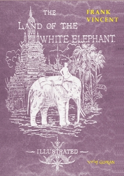 Paperback The Land of the White Elephant: Sights and scenes in South-Eastern Asia, a personal narrative of travel and adventure in farther India, embracing the Book