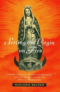 Hardcover Setting the Virgin on Fire: Lázaro Cárdenas, Michoacán Peasants, and the Redemption of the Mexican Revolution Book