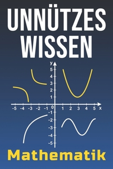 Unnützes Wissen Mathematik: 77 verblüffende Rätsel und Geheimnisse aus der Welt der Zahlen