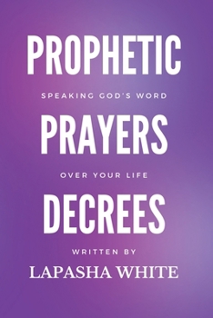 Paperback Prophetic Prayers and Decrees: Speaking God's Word Over Your Life: Speaking God's Word Book