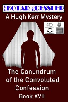 The Conundrum of the Convoluted Confession: the Hugh Kerr Mystery Series Book XVII