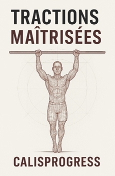 Paperback Tractions Maîtrisées: Force, Technique & Endurance en Calisthenics: Le guide complet pour progresser de 0 à 20 tractions, développer la force lestée e [French] Book