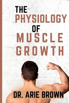 The Physiology of Muscle Growth: Understanding the Science of Building a Stronger Male Body