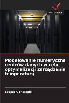 Modelowanie numeryczne centrów danych w celu optymalizacji zarzadzania temperatura (Polish Edition)