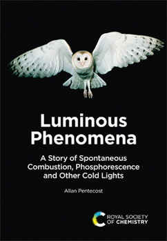 Hardcover Luminous Phenomena: A Story of Spontaneous Combustion, Phosphorescence and Other Cold Lights Book