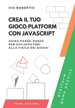 Paperback Crea il tuo Gioco Platform con JavaScript: Guida Passo-Passo per Sviluppatori alla Fisica dei Giochi [Italian] Book
