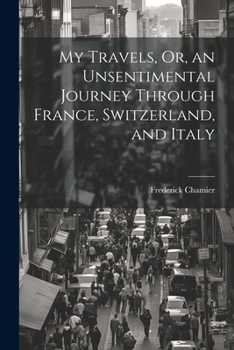 Paperback My Travels, Or, an Unsentimental Journey Through France, Switzerland, and Italy Book