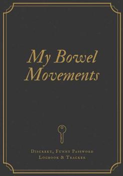 Paperback My Bowel Movements Logbook: Discreet, Funny Password Logbook & Tracker - Keep Your Logins Secret and Safe while Alphabetically Storing Passwords, [Large Print] Book