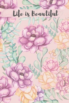 Life Is Beautiful Floral Journal (Volume 3) - 120 College Ruled Lined Pages - 6” x 9” (Notebook, Diary, Composition Book, Writing Log)