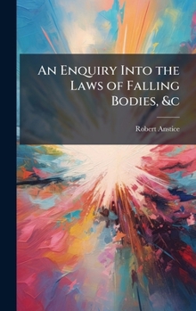 Hardcover An Enquiry Into the Laws of Falling Bodies, &c Book