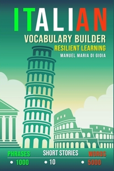 Paperback Italian Vocabulary Builder: Resilient Learning Method (over 5000 words, over 1000 Phrases, 10 Italian Short Stories). A new Italian Phrasebook to Book