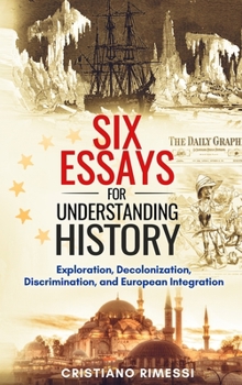 Hardcover Six Essays for Understanding History: Exploration, Decolonization, Discrimination, and European Integration Book