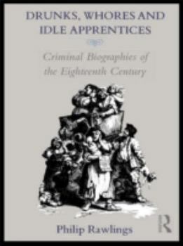 Hardcover Drunks, Whores and Idle Apprentices: Criminal Biographies of the Eighteenth Century Book