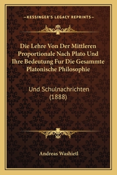 Paperback Die Lehre Von Der Mittleren Proportionale Nach Plato Und Ihre Bedeutung Fur Die Gesammte Platonische Philosophie: Und Schulnachrichten (1888) [German] Book