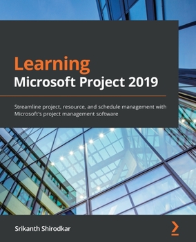 Paperback Learning Microsoft Project 2019: Streamline project, resource, and schedule management with Microsoft's project management software Book