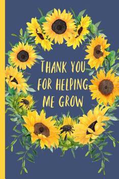 Paperback Thank you for helping me grow: Notebook, Perfect gift for teacher from student. Great for Appreciation Day, End of year, Leaving, Retirement (more us Book