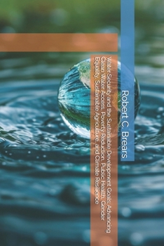 Water Security and the Sustainable Development Goals: Advancing Clean Water Access, Poverty Reduction, Public Health, Gender Equality, Sustainable Agriculture, and Climate Resilience