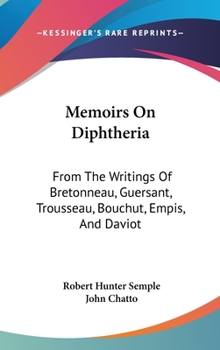 Hardcover Memoirs On Diphtheria: From The Writings Of Bretonneau, Guersant, Trousseau, Bouchut, Empis, And Daviot Book