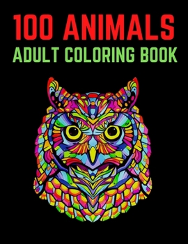 Paperback 100 Animals Adult Coloring Book: 100 Unique Designs Including Lions, Elephants, Owls, Horses, Dogs, Cats, and Many More! (Animals with Patterns Colori Book