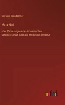 Mata-Hari: oder Wanderungen eines indonesischen Sprachforschers durch die drei Reiche der Natur