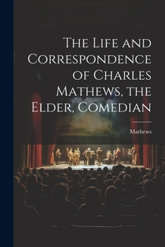 Paperback The Life and Correspondence of Charles Mathews, the Elder, Comedian Book