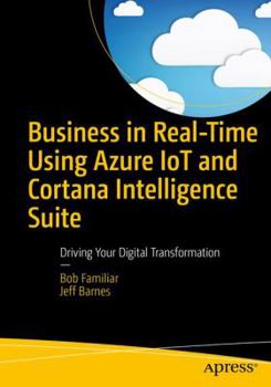 Paperback Business in Real-Time Using Azure IoT and Cortana Intelligence Suite: Driving Your Digital Transformation Book