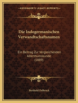 Paperback Die Indogermanischen Verwandtschaftsnamen: Ein Beitrag Zur Vergleichenden Alterthumskunde (1889) [German] Book